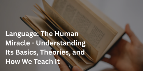 Language The Human Miracle - Understanding Its Basics, Theories, and How We Teach It